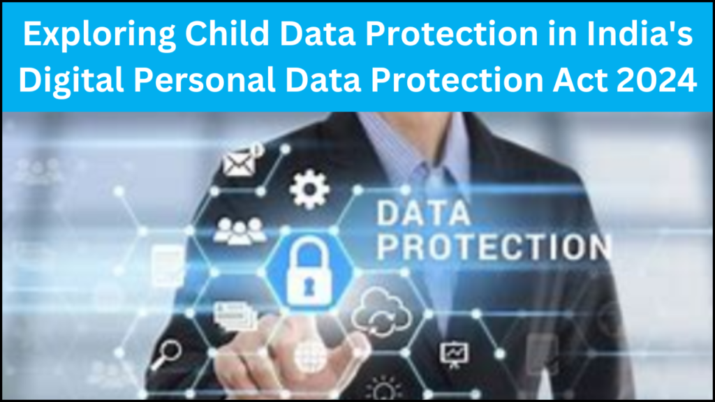 Exploring Child Data Protection in India's Digital Personal Data Protection Act 2024