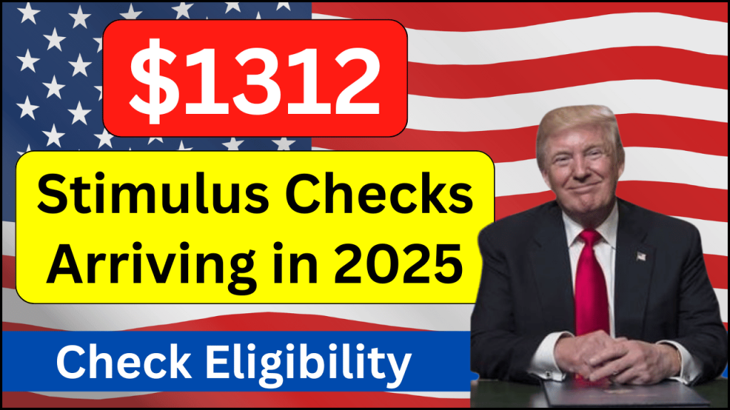 $1312 Stimulus Checks Arriving in 2025, Eligibility, Impact, and Key Details