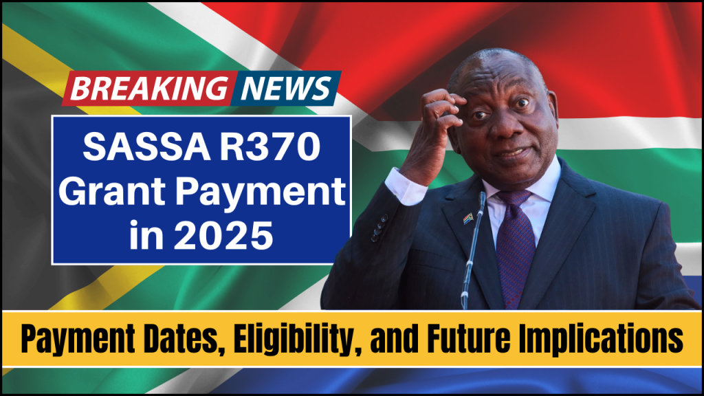 SASSA R370 Grant Payment in 2025, Payment Dates, Eligibility, and Future Implications