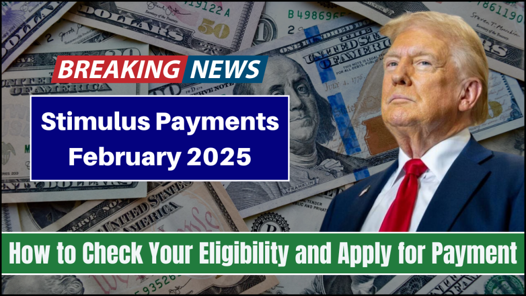 Stimulus Payments February 2025, How to Check Your Eligibility and Apply for Payments