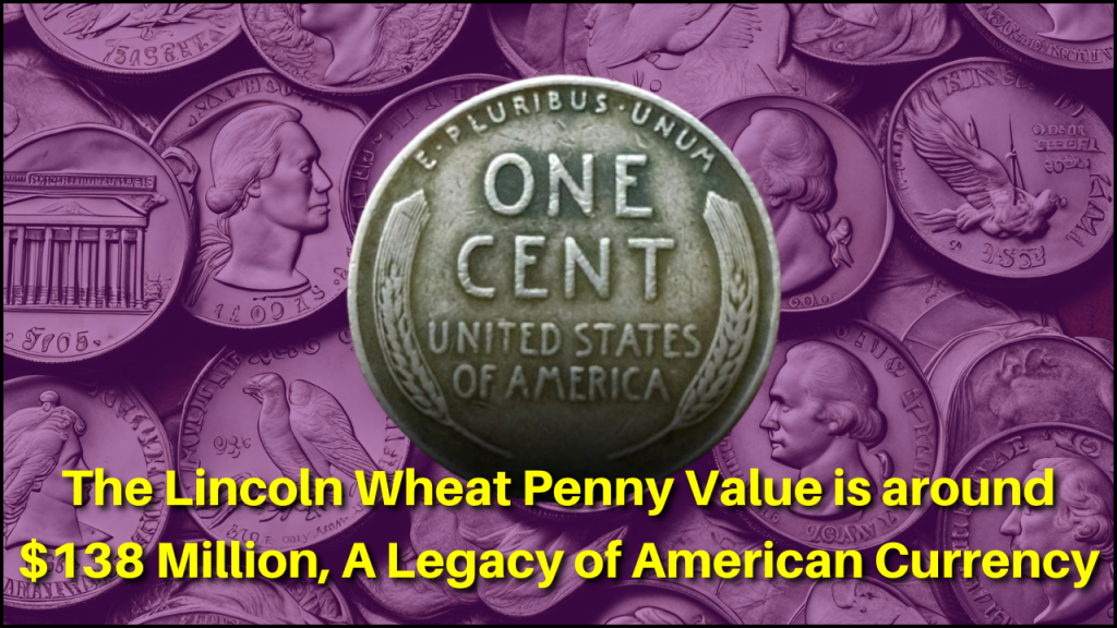 Lincoln Wheat Penny Value is around $138 Million